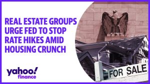 Real estate groups urge Fed to stop rate hikes amid housing crunch